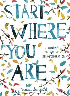  「Start Where You Are: A Journal for Self-Exploration」: あなたの旅路を描き出す、自己発見のための静かな対話